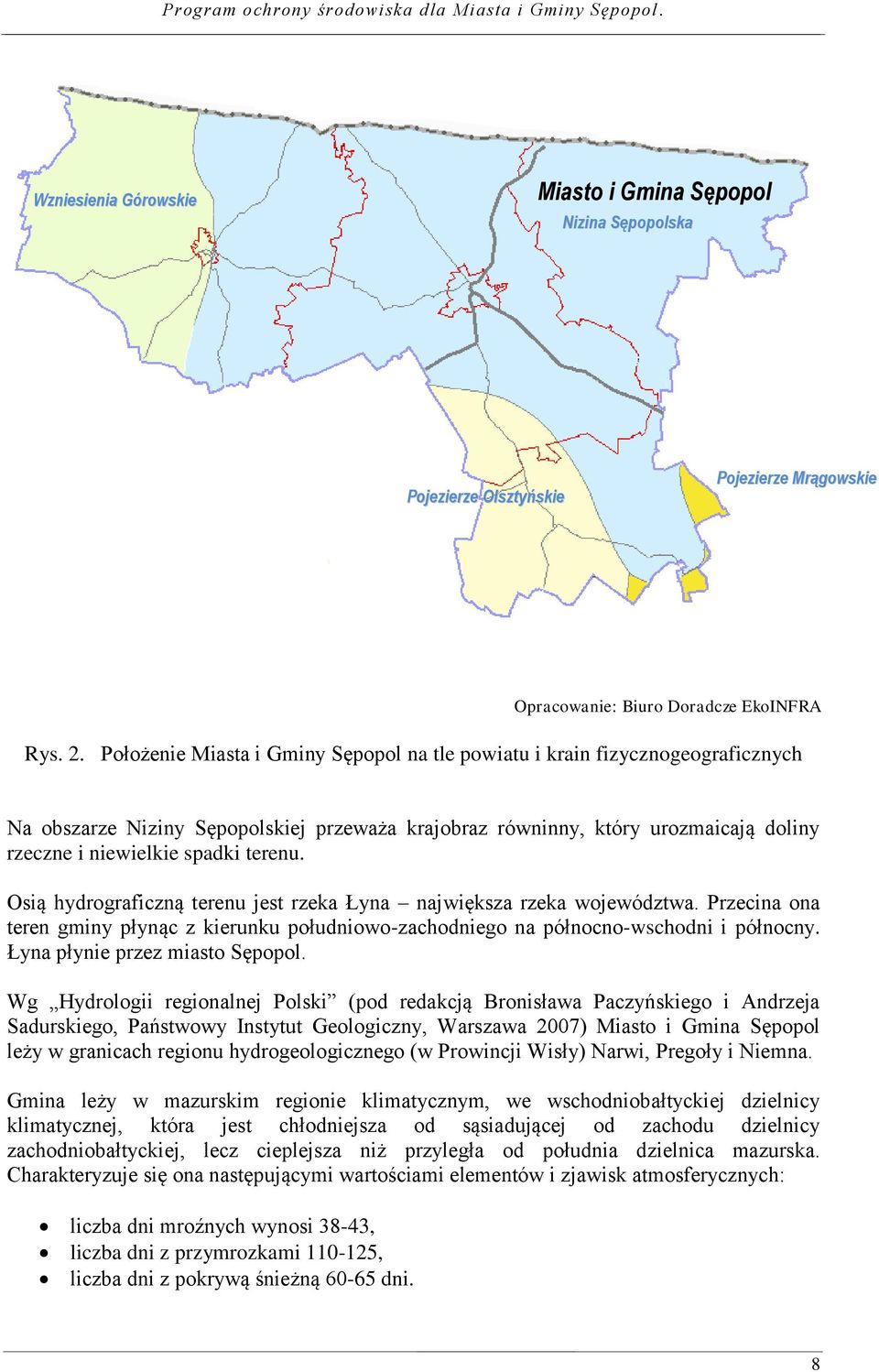 Osią hydrograficzną terenu jest rzeka Łyna największa rzeka województwa. Przecina ona teren gminy płynąc z kierunku południowo-zachodniego na północno-wschodni i północny.