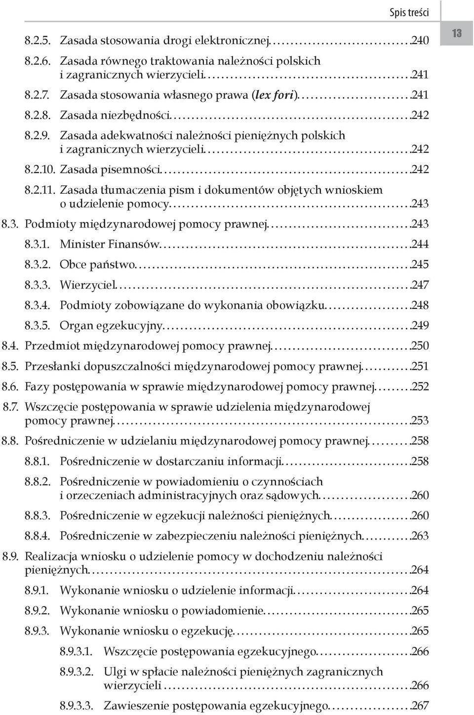 Zasada tłumaczenia pism i dokumentów objętych wnioskiem o udzielenie pomocy 243 8.3. Podmioty międzynarodowej pomocy prawnej 243 8.3.1. Minister Finansów 244 8.3.2. Obce państwo 245 8.3.3. Wierzyciel 247 8.