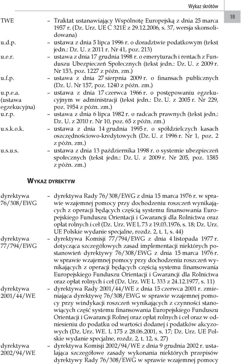 o emeryturach i rentach z Funduszu Ubezpieczeń Społecznych (tekst jedn.: Dz. U. z 2009 r. Nr 153, poz. 1227 z późn. zm.) ustawa z dnia 27 sierpnia 2009 r. o finansach publicznych (Dz. U. Nr 157, poz.