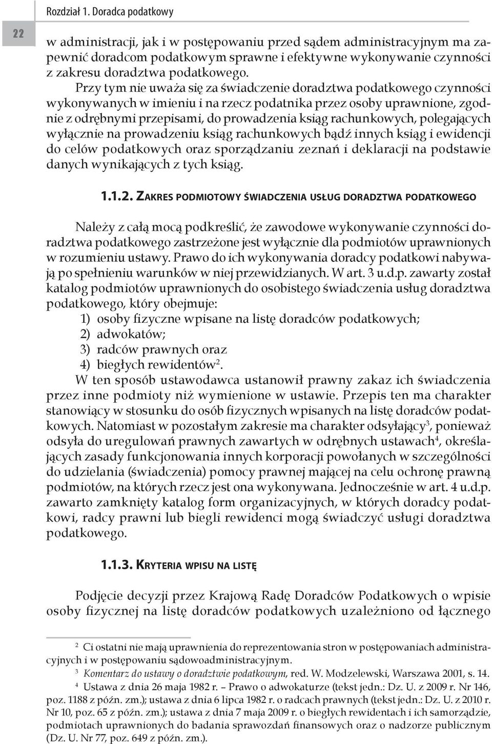 Przy tym nie uważa się za świadczenie doradztwa podatkowego czynności wykonywanych w imieniu i na rzecz podatnika przez osoby uprawnione, zgodnie z odrębnymi przepisami, do prowadzenia ksiąg