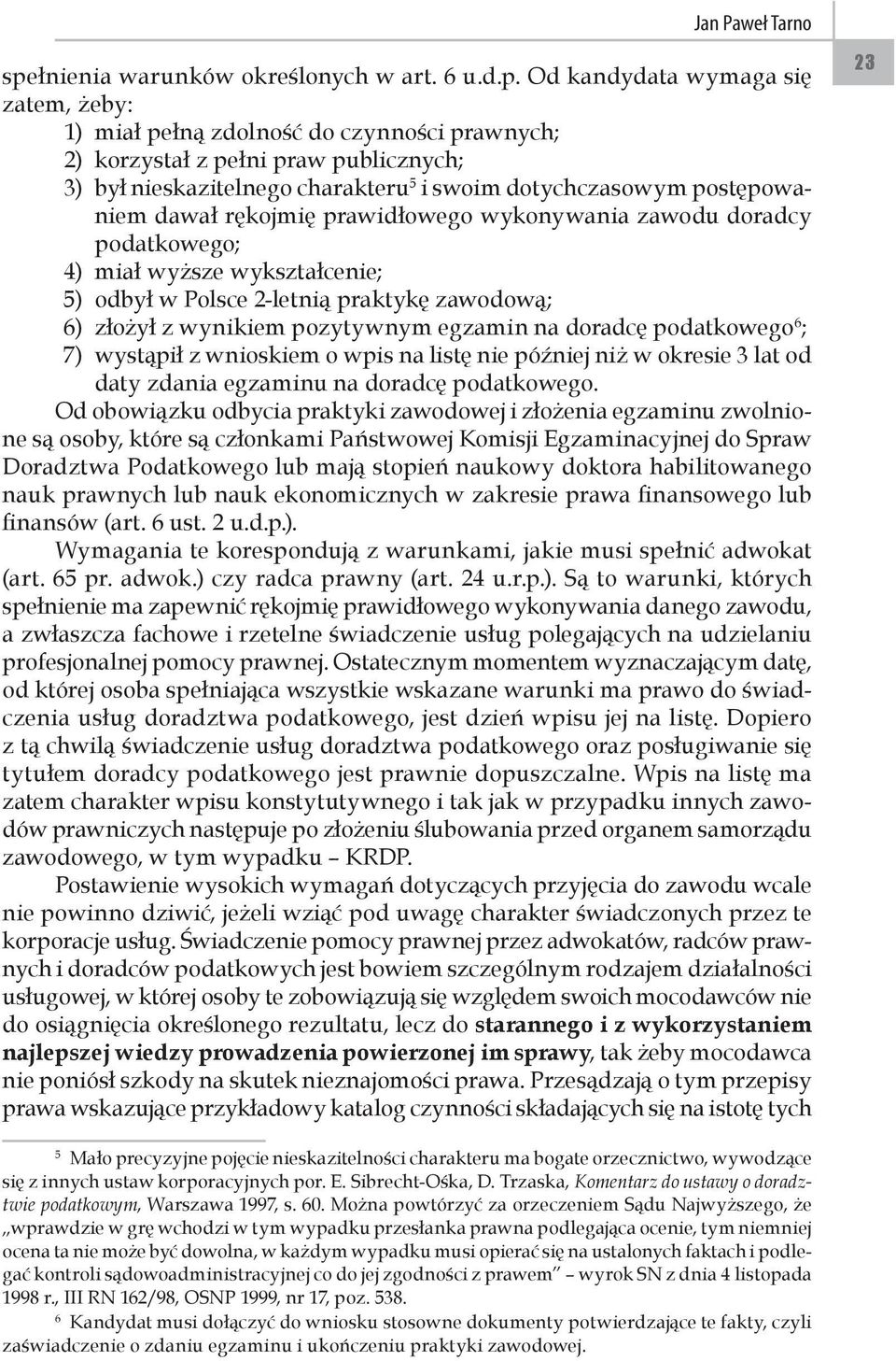 Od kandydata wymaga się zatem, żeby: 1) miał pełną zdolność do czynności prawnych; 2) korzystał z pełni praw publicznych; 3) był nieskazitelnego charakteru 5 i swoim dotychczasowym postępowaniem