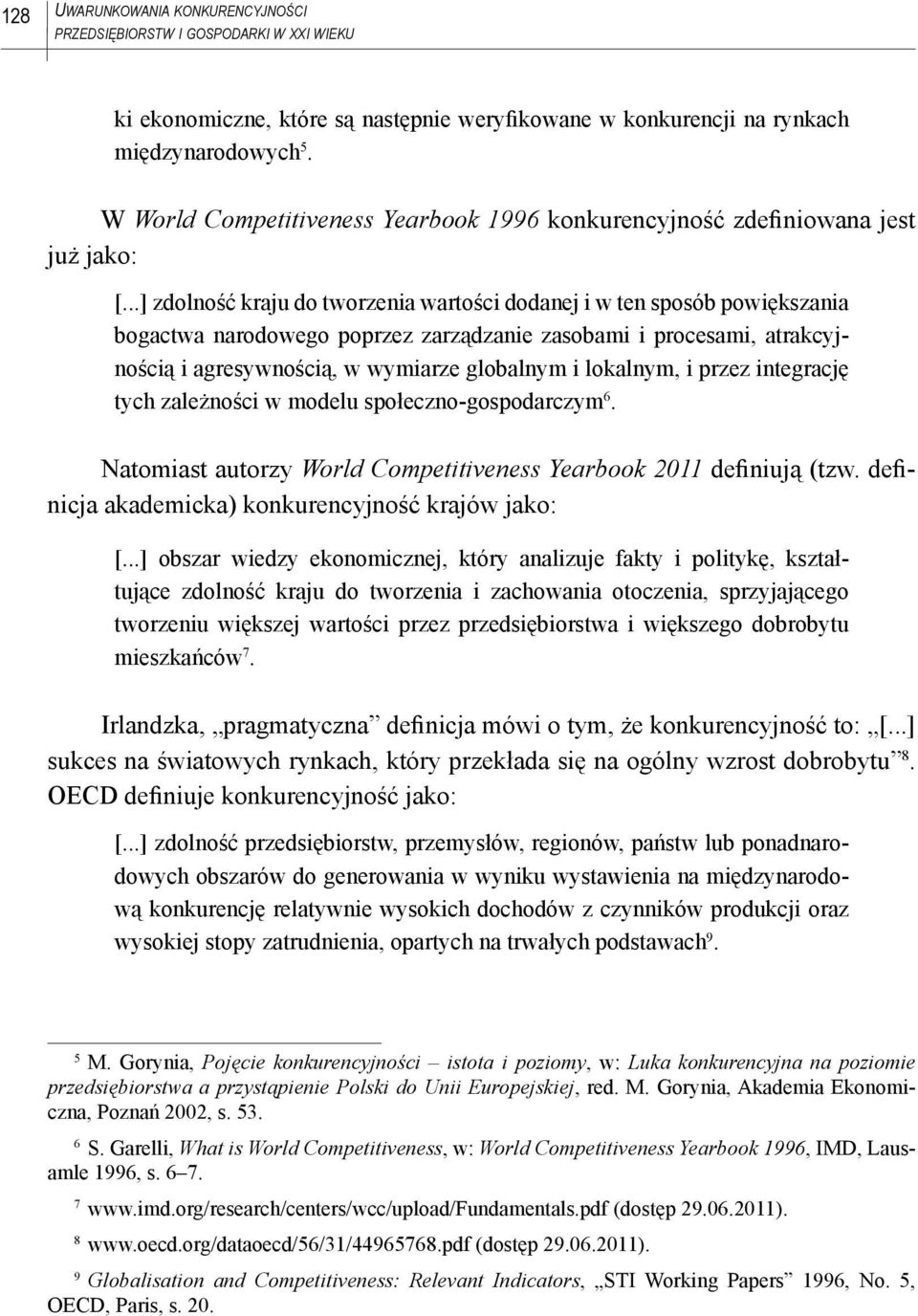 ..] zdolność kraju do tworzenia wartości dodanej i w ten sposób powiększania bogactwa narodowego poprzez zarządzanie zasobami i procesami, atrakcyjnością i agresywnością, w wymiarze globalnym i