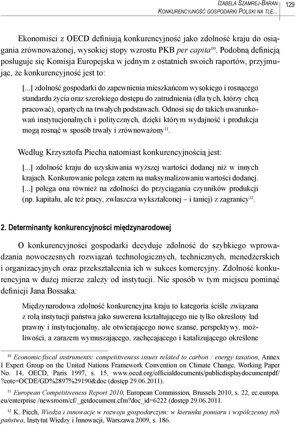 Podobną definicją posługuje się Komisja Europejska w jednym z ostatnich swoich raportów, przyjmując, że konkurencyjność jest to: [.