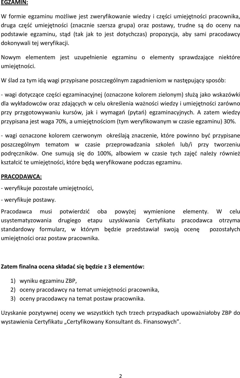 W ślad za tym idą wagi przypisane poszczególnym zagadnieniom w następujący sposób: - wagi dotyczące części egzaminacyjnej (oznaczone kolorem zielonym) służą jako wskazówki dla wykładowców oraz