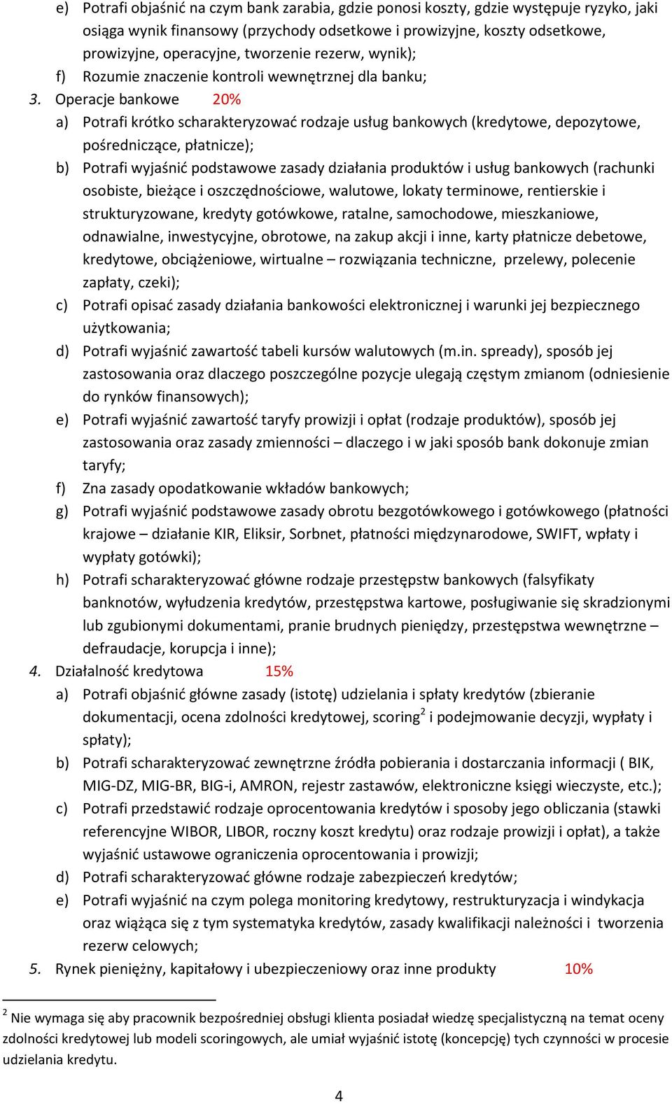 Operacje bankowe 20% a) Potrafi krótko scharakteryzować rodzaje usług bankowych (kredytowe, depozytowe, pośredniczące, płatnicze); b) Potrafi wyjaśnić podstawowe zasady działania produktów i usług