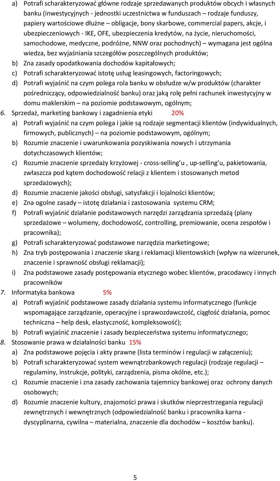 jest ogólna wiedza, bez wyjaśniania szczegółów poszczególnych produktów; b) Zna zasady opodatkowania dochodów kapitałowych; c) Potrafi scharakteryzować istotę usług leasingowych, factoringowych; d)