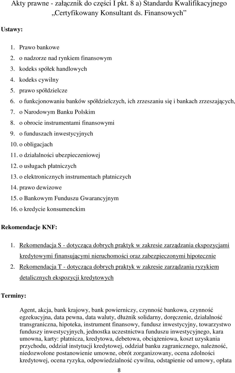 o obrocie instrumentami finansowymi 9. o funduszach inwestycyjnych 10. o obligacjach 11. o działalności ubezpieczeniowej 12. o usługach płatniczych 13. o elektronicznych instrumentach płatniczych 14.