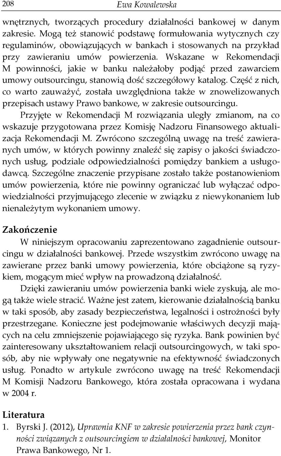 Wskazane w Rekomendacji M powinności, jakie w banku należałoby podjąć przed zawarciem umowy outsourcingu, stanowią dość szczegółowy katalog.