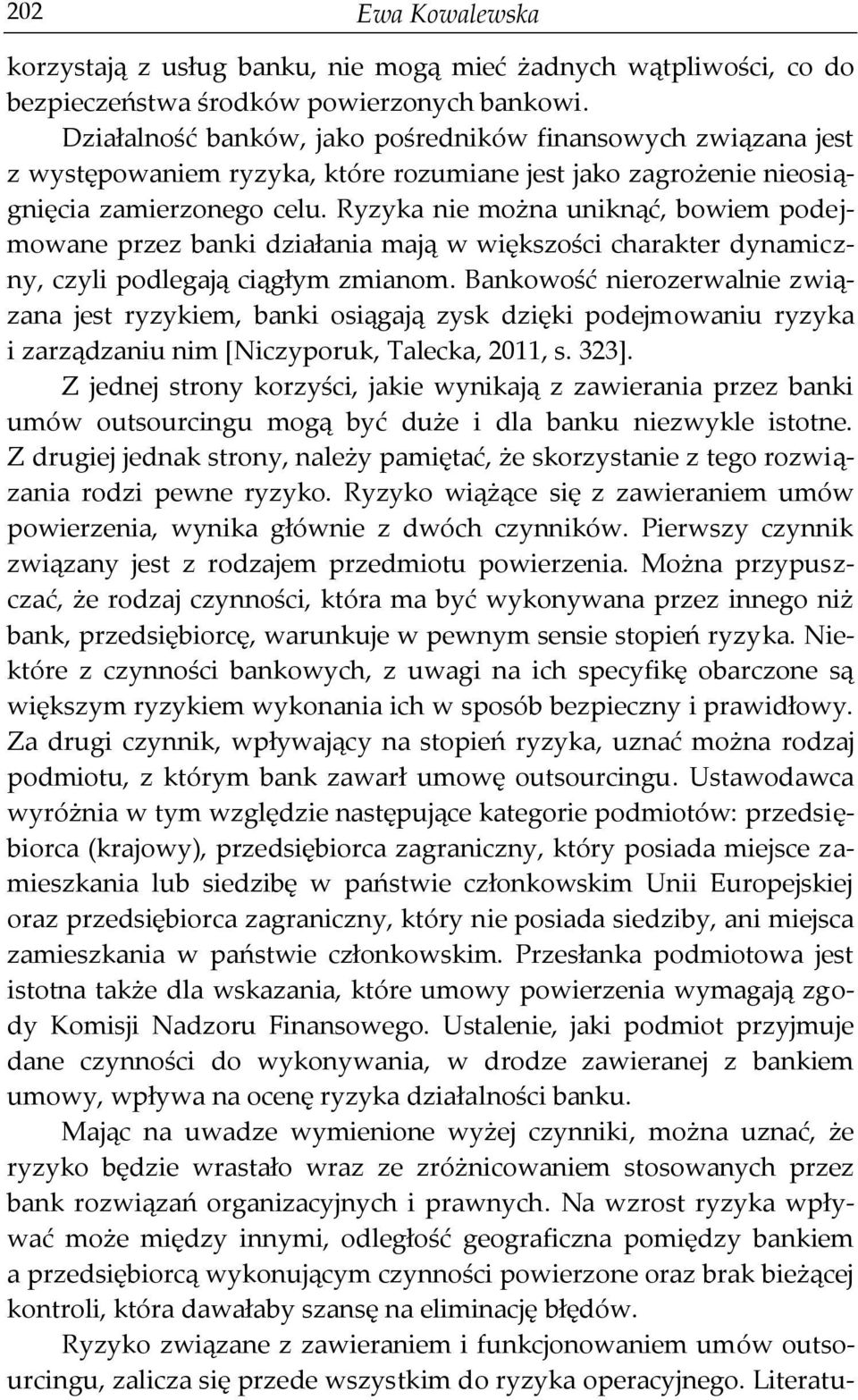 Ryzyka nie można uniknąć, bowiem podejmowane przez banki działania mają w większości charakter dynamiczny, czyli podlegają ciągłym zmianom.