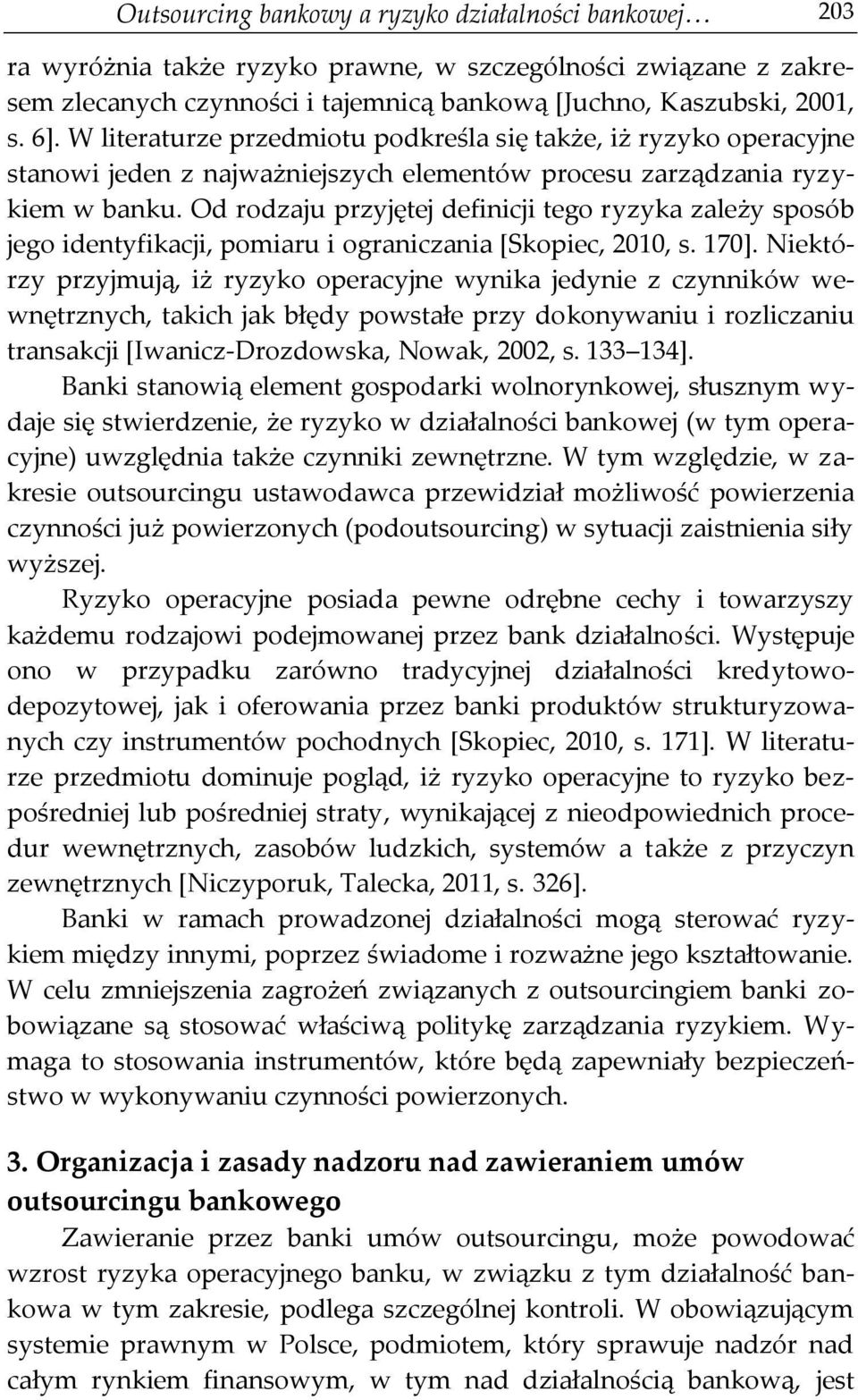 Od rodzaju przyjętej definicji tego ryzyka zależy sposób jego identyfikacji, pomiaru i ograniczania [Skopiec, 2010, s. 170].