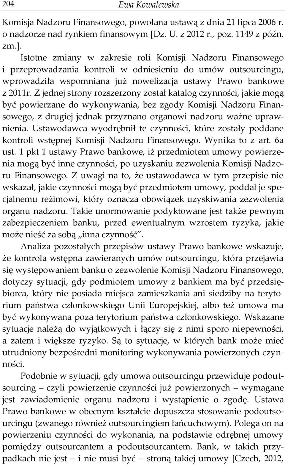 Z jednej strony rozszerzony został katalog czynności, jakie mogą być powierzane do wykonywania, bez zgody Komisji Nadzoru Finansowego, z drugiej jednak przyznano organowi nadzoru ważne uprawnienia.