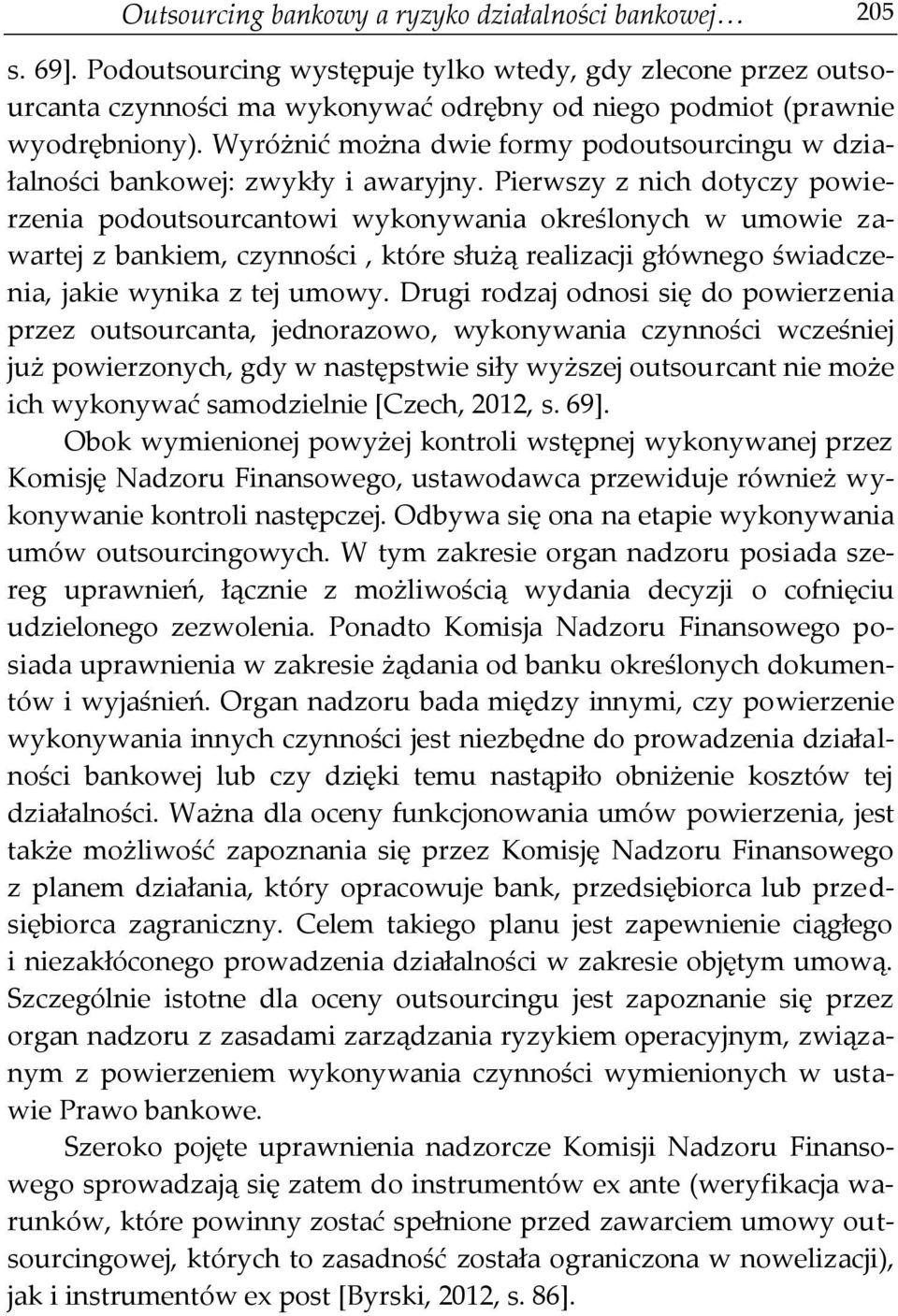 Wyróżnić można dwie formy podoutsourcingu w działalności bankowej: zwykły i awaryjny.