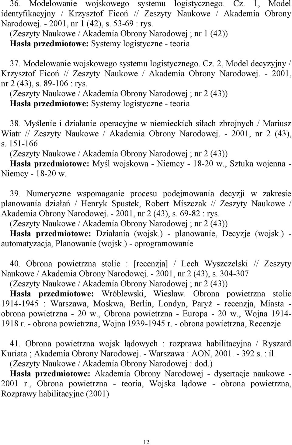 2, Model decyzyjny / Krzysztof Ficoń // Zeszyty Naukowe / Akademia Obrony Narodowej. - 2001, nr 2 (43), s. 89-106 : rys.