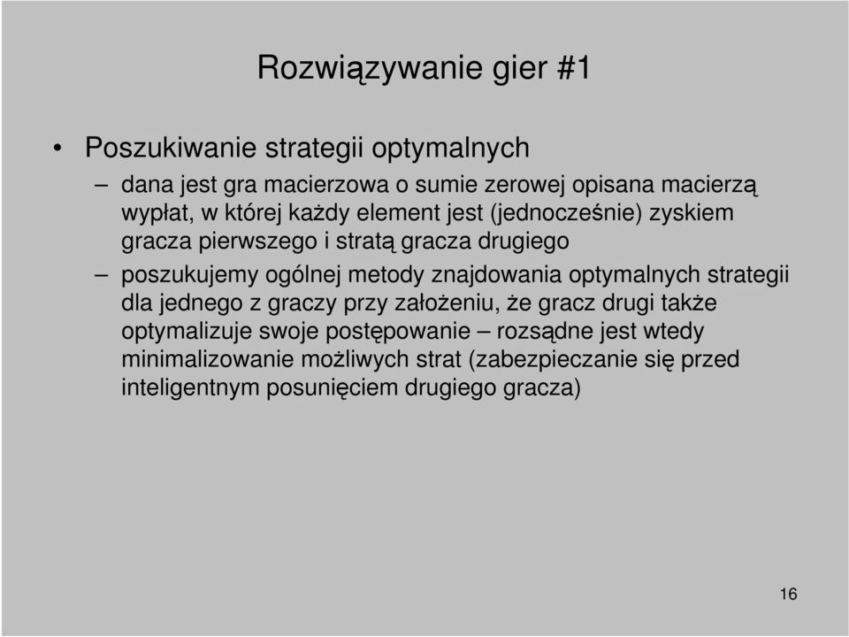 znajdowania optymalnych strategii dla jednego z graczy przy załoŝeniu, Ŝe gracz drugi takŝe optymalizuje swoje