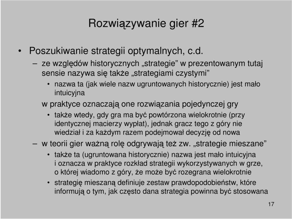 one rozwiązania pojedynczej gry takŝe wtedy, gdy gra ma być powtórzona wielokrotnie (przy identycznej macierzy wypłat), jednak gracz tego z góry nie wiedział i za kaŝdym razem podejmował decyzję od