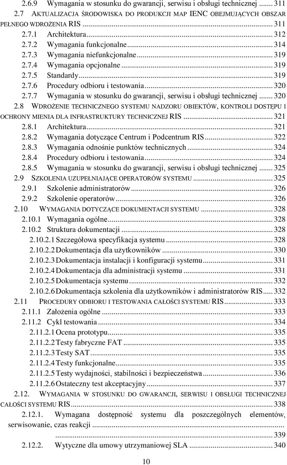 .. 320 2.8 WDROŻENIE TECHNICZNEGO SYSTEMU NADZORU OBIEKTÓW, KONTROLI DOSTĘPU I OCHRONY MIENIA DLA INFRASTRUKTURY TECHNICZNEJ RIS... 321 2.8.1 Architektura... 321 2.8.2 Wymagania dotyczące Centrum i Podcentrum RIS.