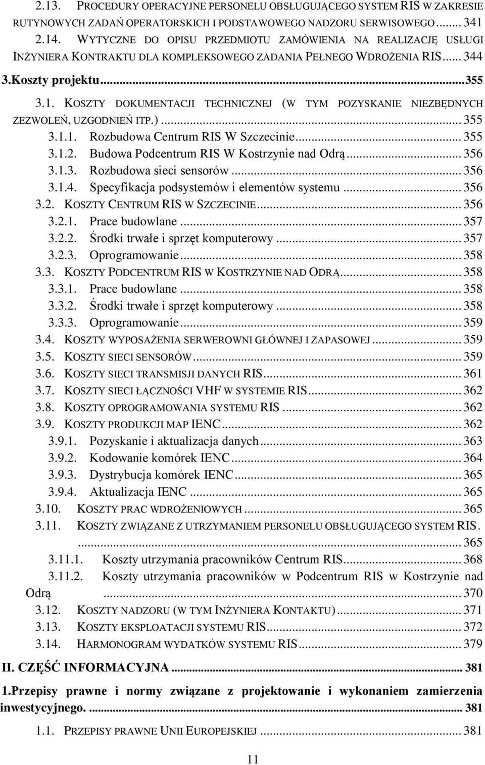 KOSZTY DOKUMENTACJI TECHNICZNEJ (W TYM POZYSKANIE NIEZBĘDNYCH ZEZWOLEŃ, UZGODNIEŃ ITP.)... 355 3.1.1. Rozbudowa Centrum RIS W Szczecinie... 355 3.1.2. Budowa Podcentrum RIS W Kostrzynie nad Odrą.