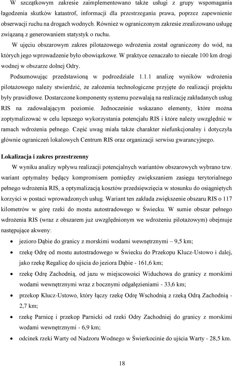 W ujęciu obszarowym zakres pilotażowego wdrożenia został ograniczony do wód, na których jego wprowadzenie było obowiązkowe. W praktyce oznaczało to niecałe 100 km drogi wodnej w obszarze dolnej Odry.