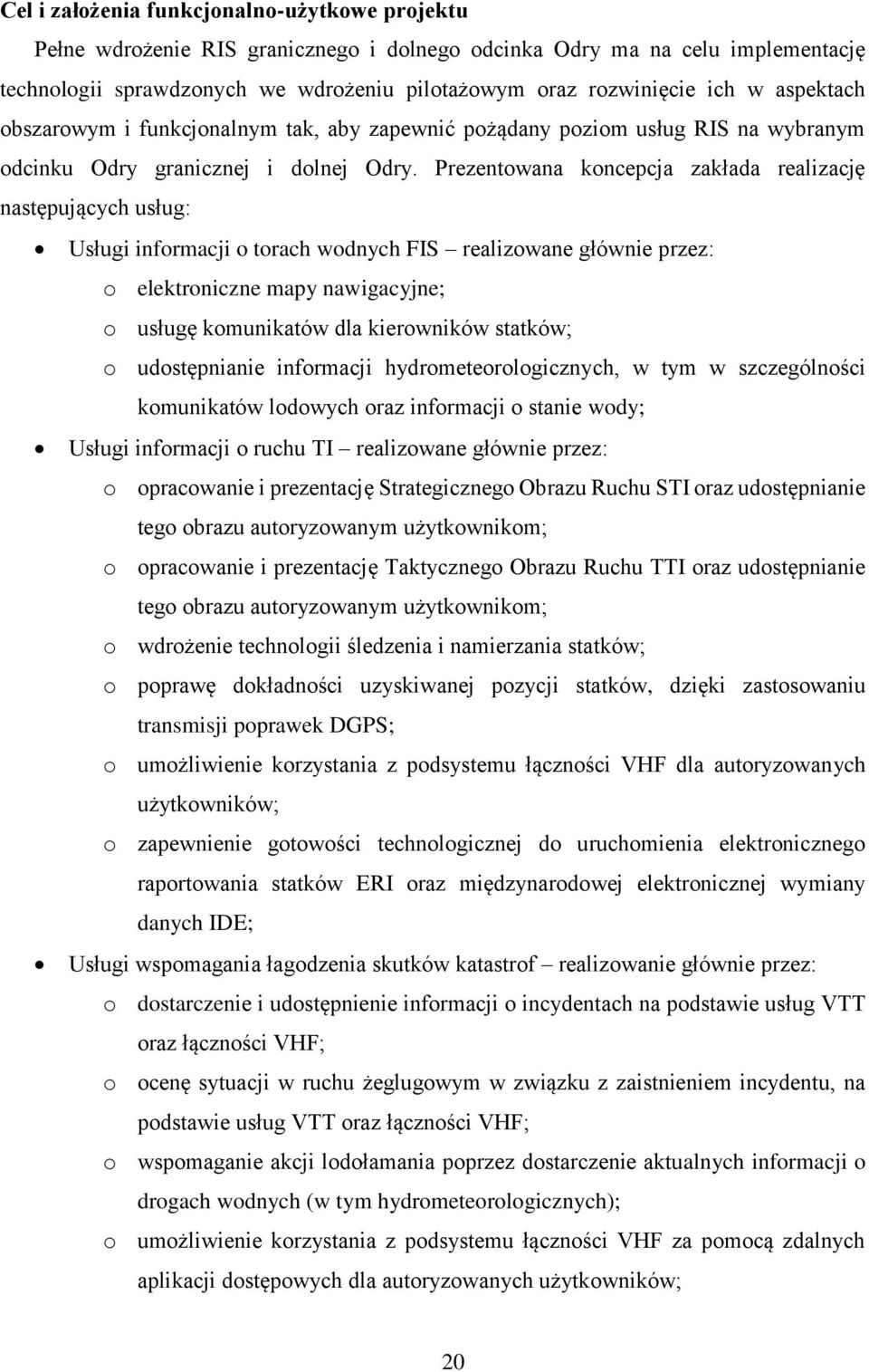 Prezentowana koncepcja zakłada realizację następujących usług: Usługi informacji o torach wodnych FIS realizowane głównie przez: o elektroniczne mapy nawigacyjne; o usługę komunikatów dla kierowników