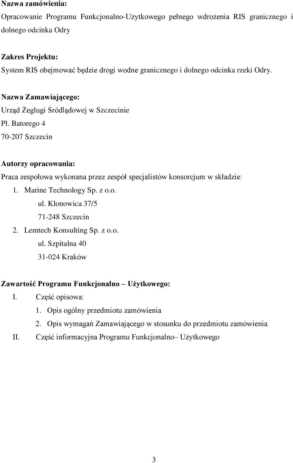 Batorego 4 70-207 Szczecin Autorzy opracowania: Praca zespołowa wykonana przez zespół specjalistów konsorcjum w składzie: 1. Marine Technology Sp. z o.o. ul.