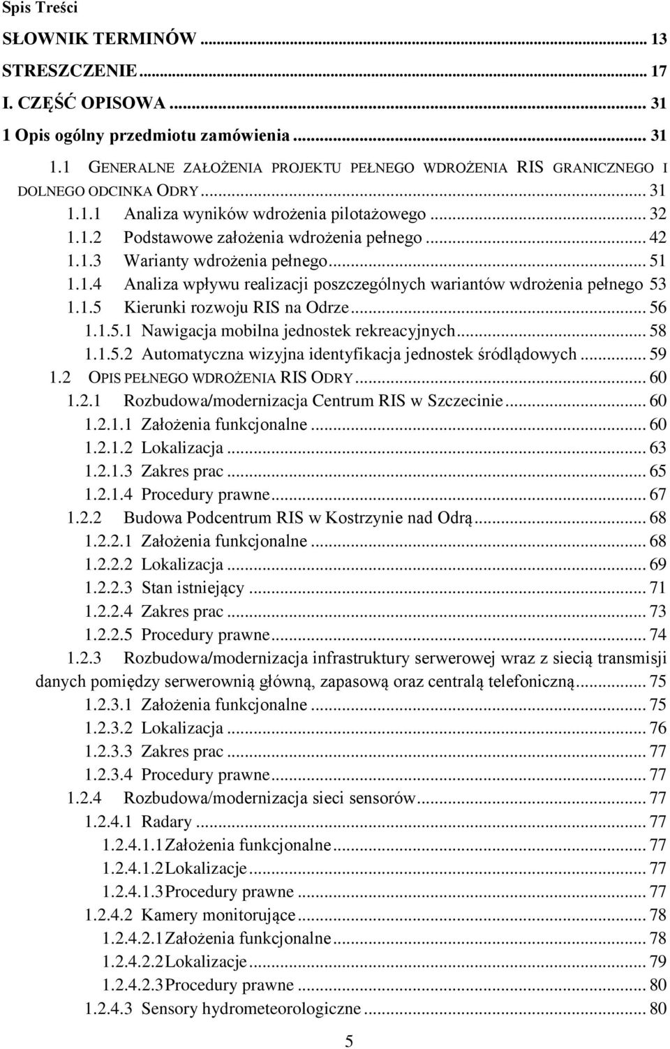 1.5 Kierunki rozwoju RIS na Odrze... 56 1.1.5.1 Nawigacja mobilna jednostek rekreacyjnych... 58 1.1.5.2 Automatyczna wizyjna identyfikacja jednostek śródlądowych... 59 1.