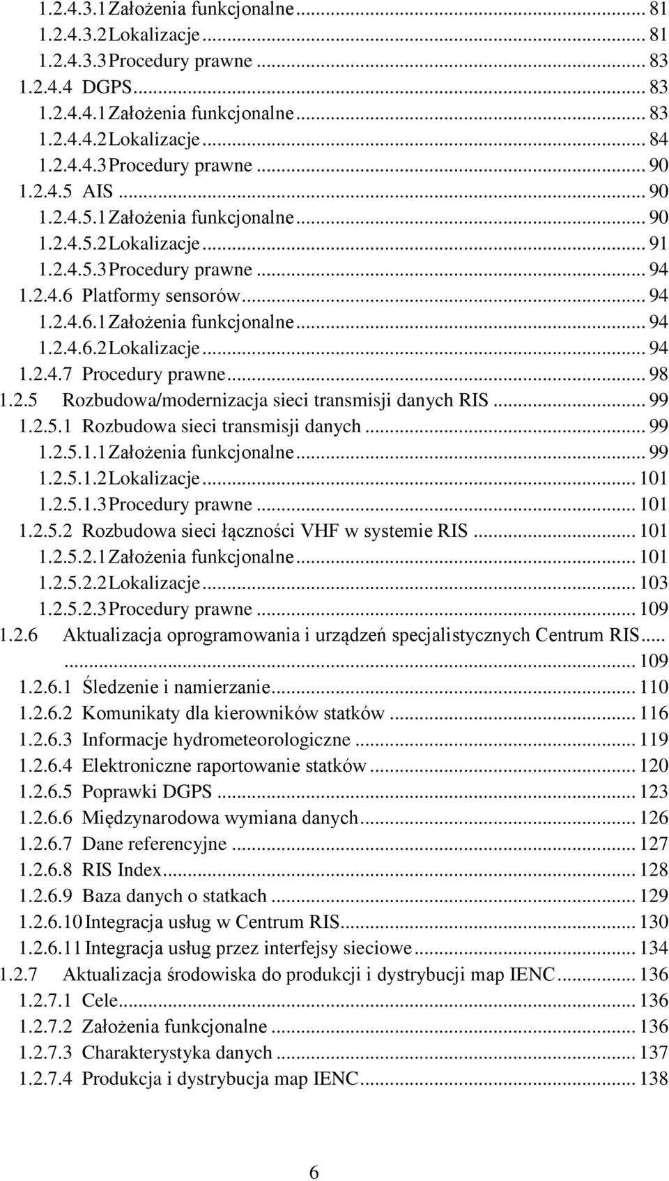 .. 98 1.2.5 Rozbudowa/modernizacja sieci transmisji danych RIS... 99 1.2.5.1 Rozbudowa sieci transmisji danych... 99 1.2.5.1.1 Założenia funkcjonalne... 99 1.2.5.1.2 Lokalizacje... 101 1.2.5.1.3 Procedury prawne.