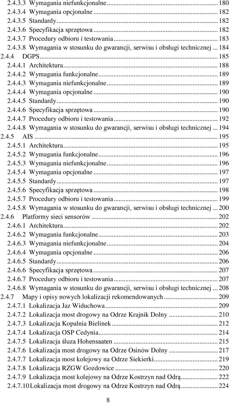 .. 190 2.4.4.7 Procedury odbioru i testowania... 192 2.4.4.8 Wymagania w stosunku do gwarancji, serwisu i obsługi technicznej... 194 2.4.5 AIS... 195 2.4.5.1 Architektura... 195 2.4.5.2 Wymagania funkcjonalne.