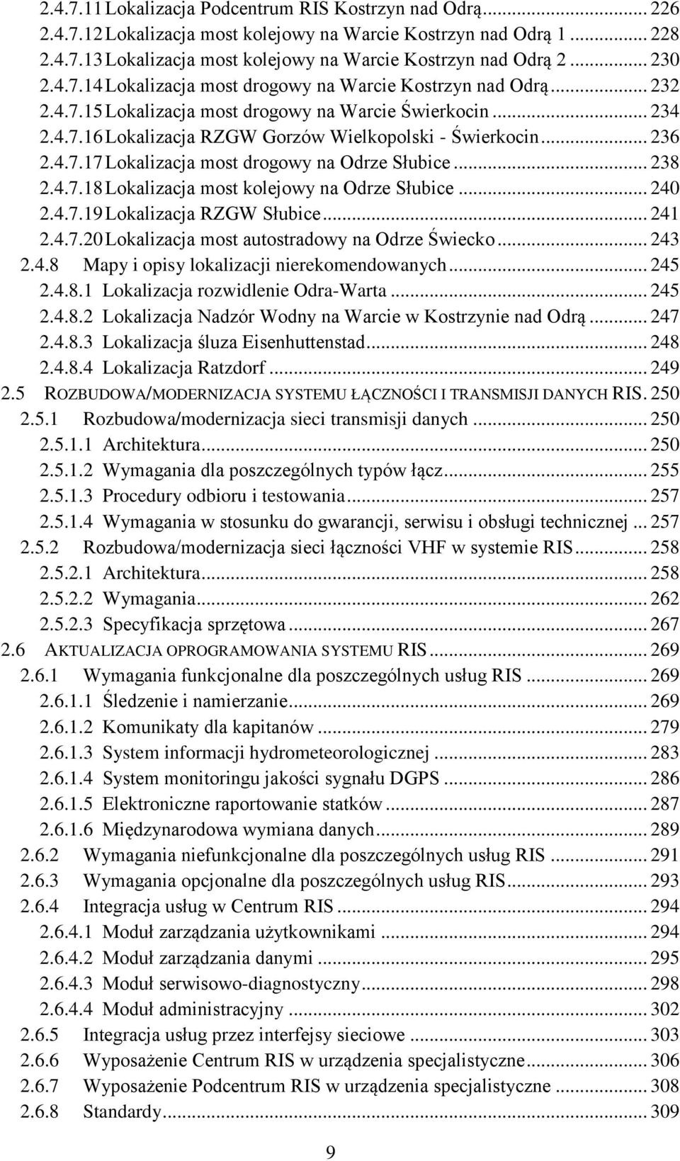 .. 236 2.4.7.17 Lokalizacja most drogowy na Odrze Słubice... 238 2.4.7.18 Lokalizacja most kolejowy na Odrze Słubice... 240 2.4.7.19 Lokalizacja RZGW Słubice... 241 2.4.7.20 Lokalizacja most autostradowy na Odrze Świecko.