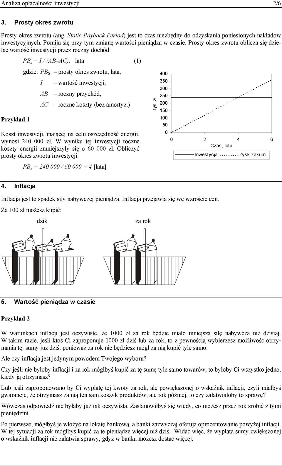 Prosty okres zwrotu oblicza się dzieląc wartość inwestycji przez roczny dochód: PB s = I / (AB AC), lata (1) Przykład 1 gdzie: PB S prosty okres zwrotu, lata, I wartość inwestycji, AB roczny