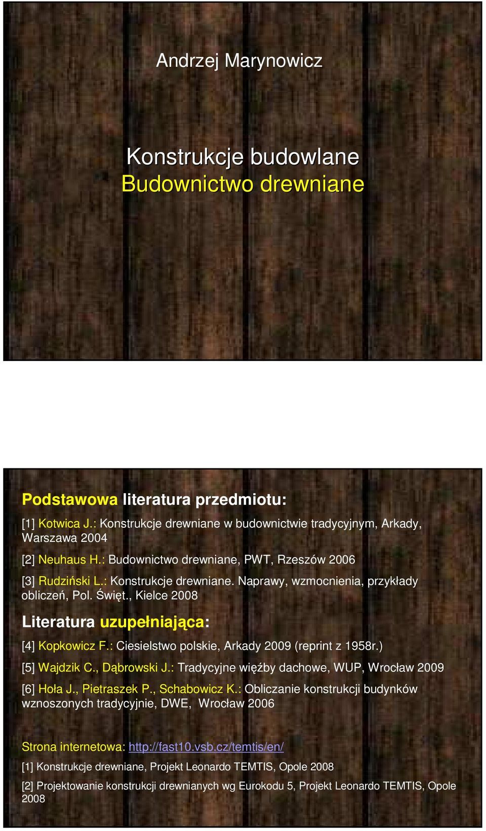 : Ciesielstwo polskie, Arkady 2009 (reprint z 1958r.) [5] Wajdzik C., Dąbrowski J.: Tradycyjne więźby dachowe, WUP, Wrocław 2009 [6] Hoła J., Pietraszek P., Schabowicz K.