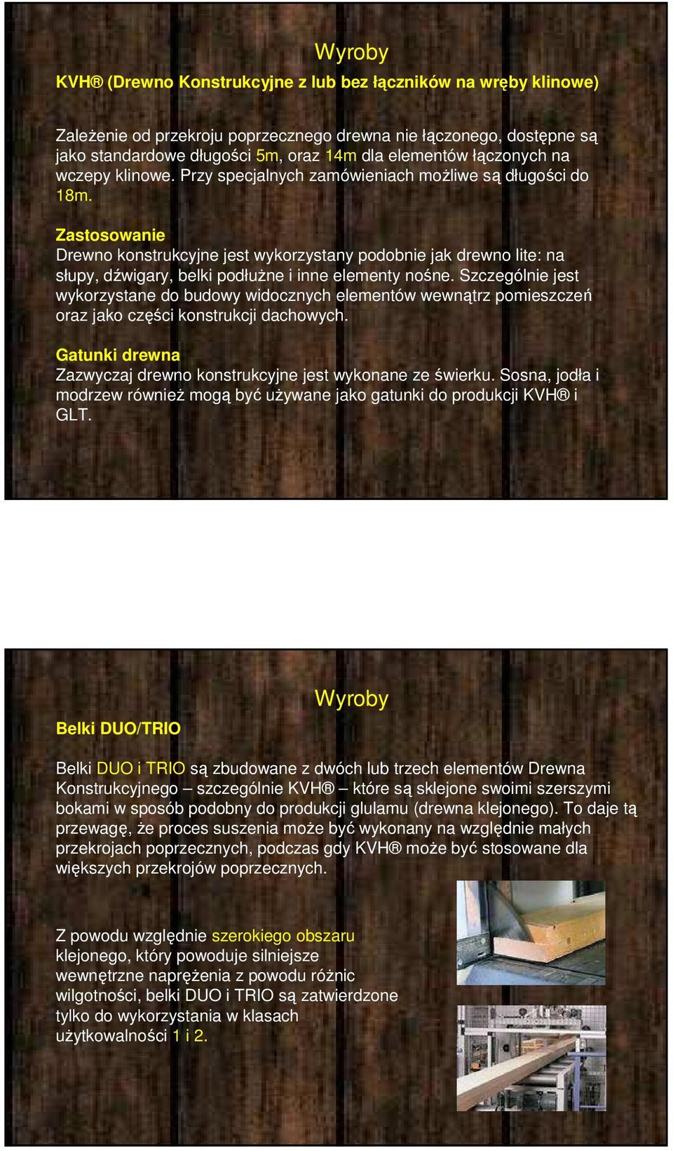 Zastosowanie Drewno konstrukcyjne jest wykorzystany podobnie jak drewno lite: na słupy, dźwigary, belki podłużne i inne elementy nośne.