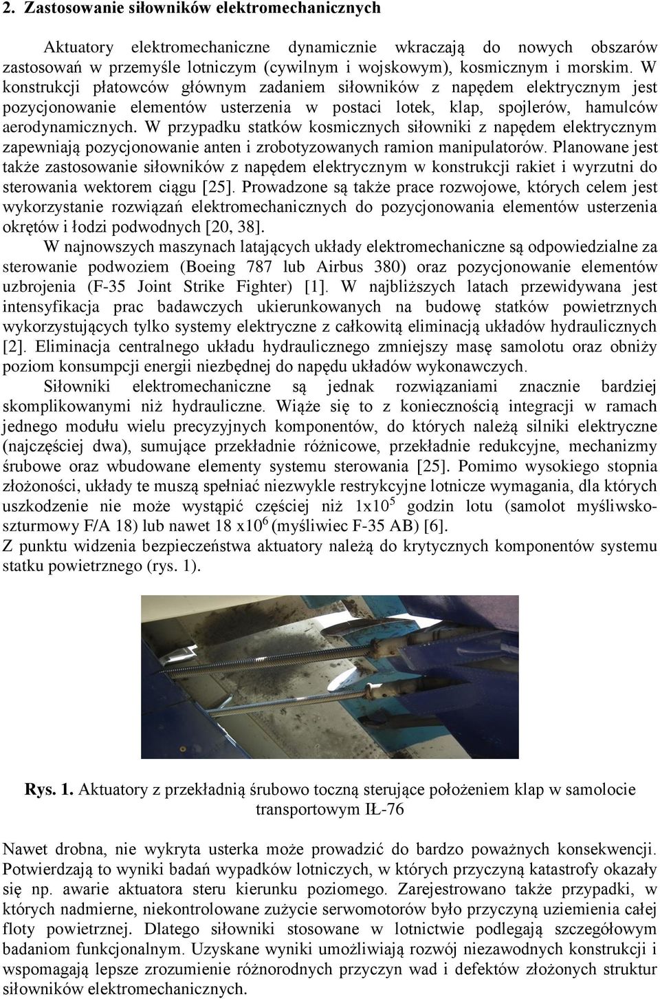 W przypadku statków kosmicznych siłowniki z napędem elektrycznym zapewniają pozycjonowanie anten i zrobotyzowanych ramion manipulatorów.