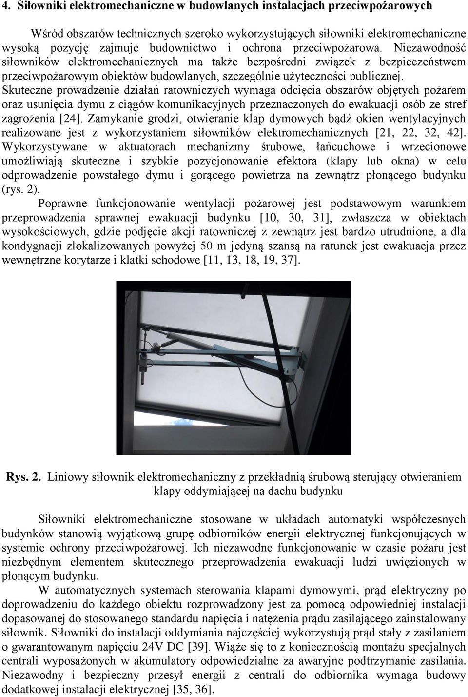 Skuteczne prowadzenie działań ratowniczych wymaga odcięcia obszarów objętych pożarem oraz usunięcia dymu z ciągów komunikacyjnych przeznaczonych do ewakuacji osób ze stref zagrożenia [24].