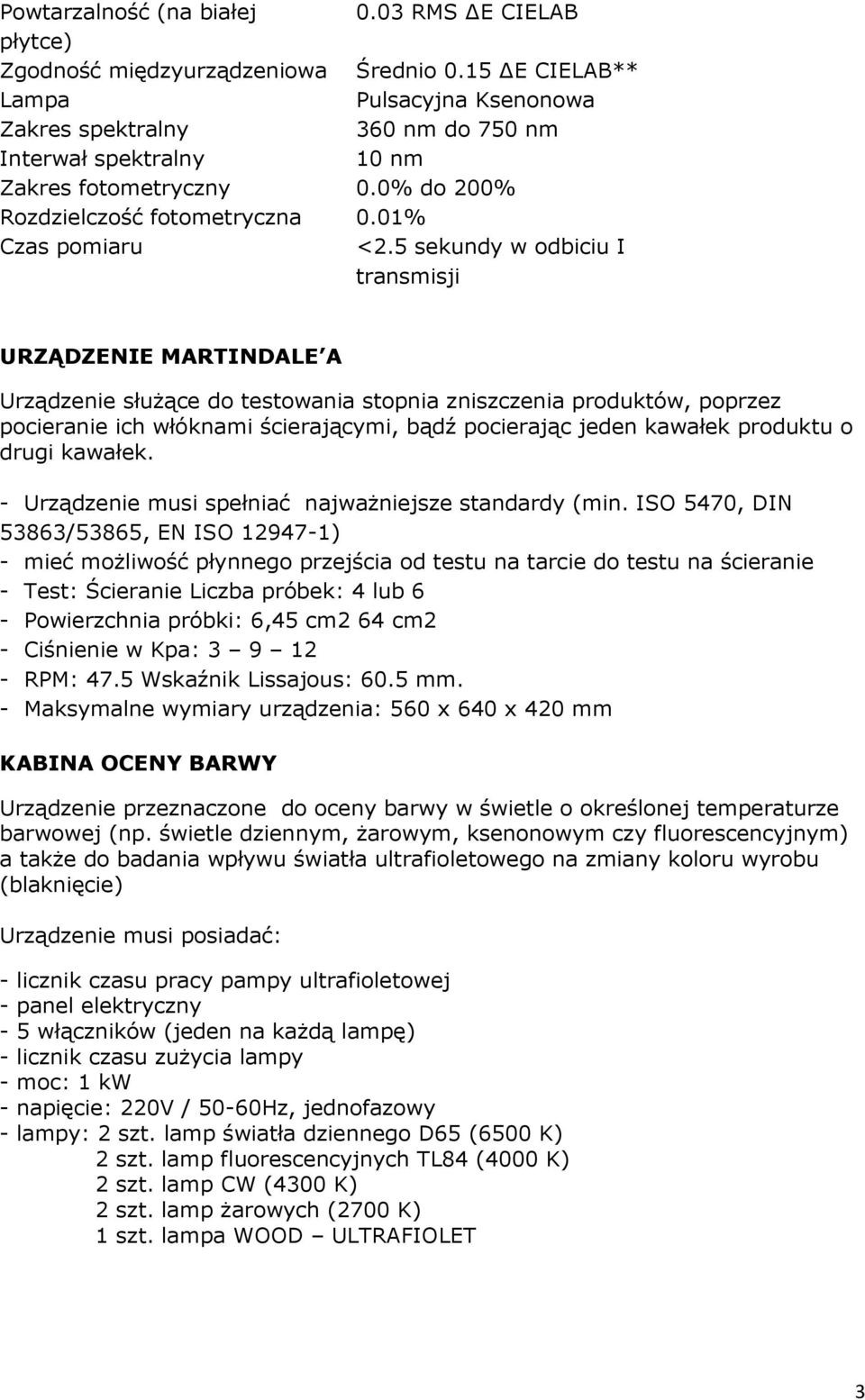 5 sekundy w odbiciu I transmisji URZĄDZENIE MARTINDALE A Urządzenie służące do testowania stopnia zniszczenia produktów, poprzez pocieranie ich włóknami ścierającymi, bądź pocierając jeden kawałek