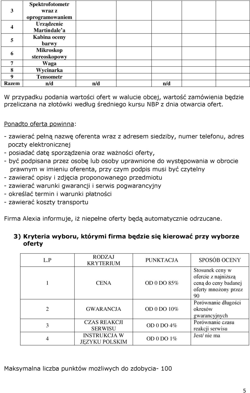 Ponadto oferta powinna: - zawierać pełną nazwę oferenta wraz z adresem siedziby, numer telefonu, adres poczty elektronicznej - posiadać datę sporządzenia oraz ważności oferty, - być podpisana przez