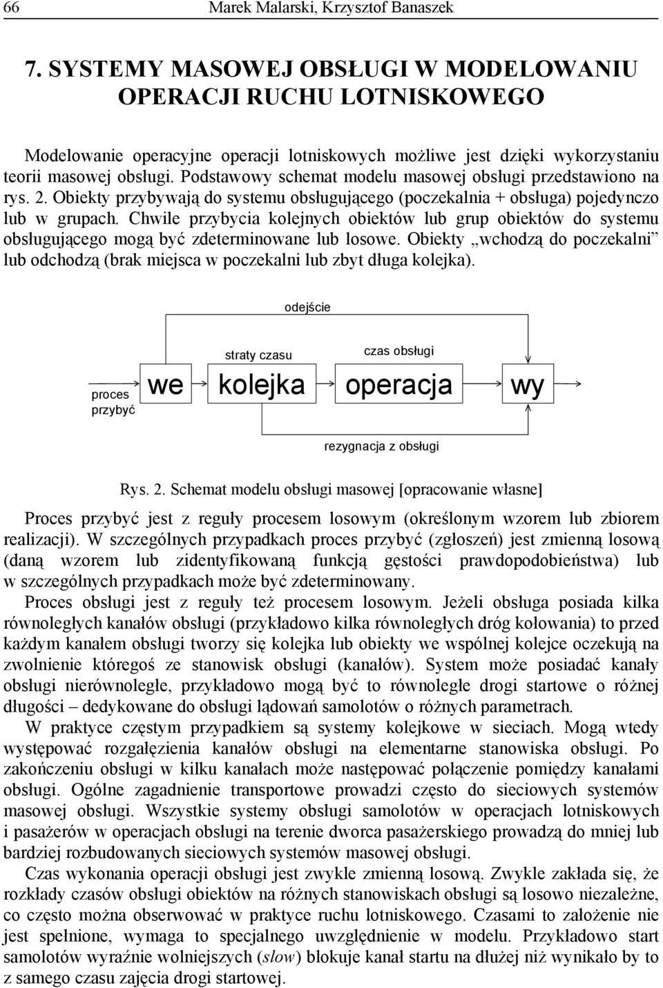 Podstawowy schemat modelu masowej obsługi przedstawiono na rys. 2. Obiekty przybywają do systemu obsługującego (poczekalnia + obsługa) pojedynczo lub w grupach.