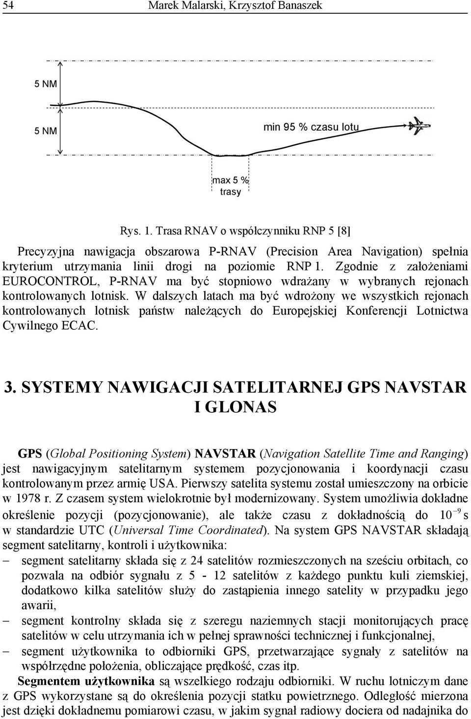 Zgodnie z założeniami EUROCONTROL, P-RNAV ma być stopniowo wdrażany w wybranych rejonach kontrolowanych lotnisk.