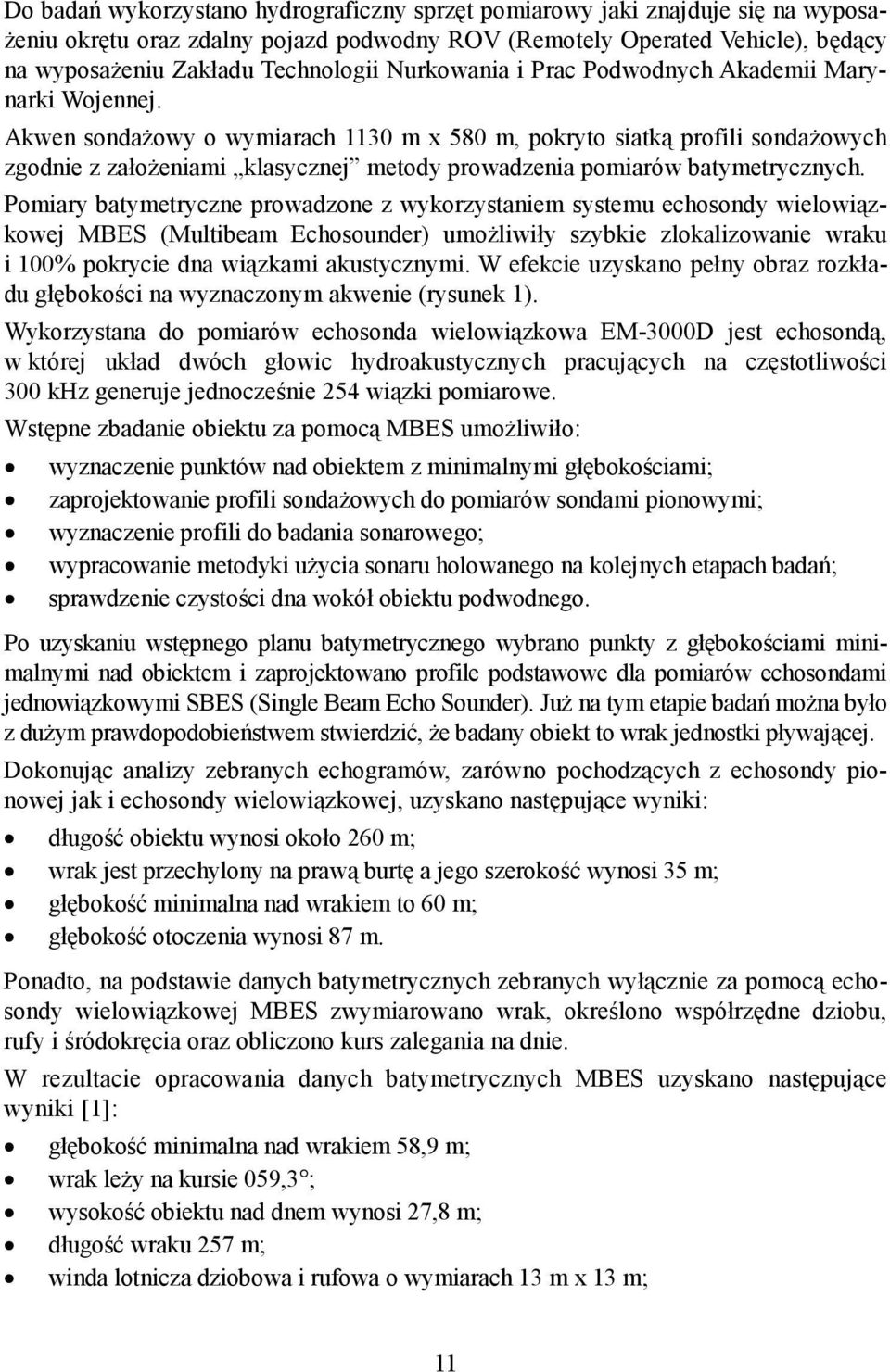 Akwen sondażowy o wymiarach 1130 m x 580 m, pokryto siatką profili sondażowych zgodnie z założeniami klasycznej metody prowadzenia pomiarów batymetrycznych.