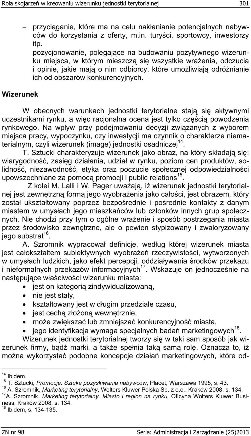 pozycjonowanie, polegaj ce na budowaniu pozytywnego wizerunku miejsca, w którym mieszcz si wszystkie wra enia, odczucia i opinie, jakie maj o nim odbiorcy, które umo liwiaj odró nianie ich od