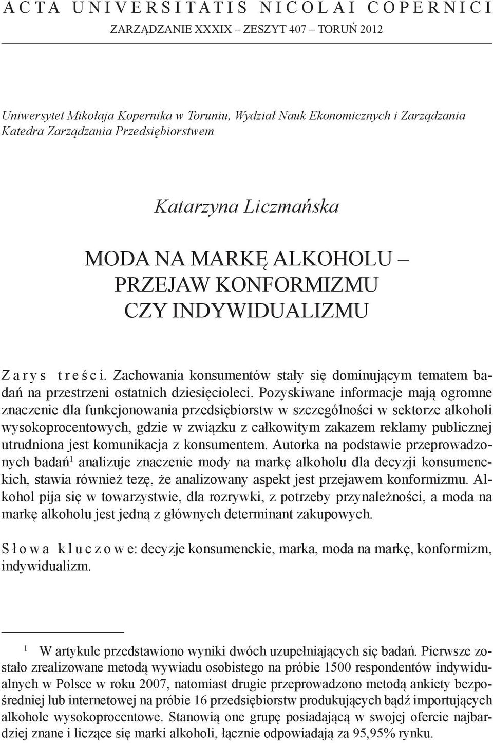 Pozyskiwane informacje mają ogromne znaczenie dla funkcjonowania przedsiębiorstw w szczególności w sektorze alkoholi wysokoprocentowych, gdzie w związku z całkowitym zakazem reklamy publicznej