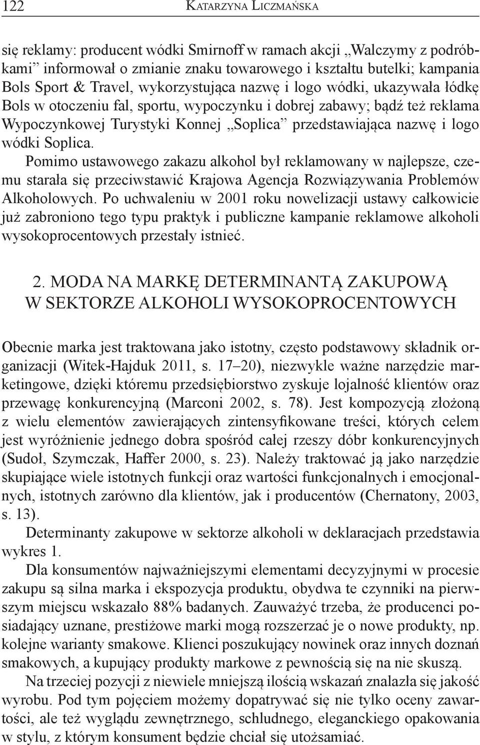 Pomimo ustawowego zakazu alkohol był reklamowany w najlepsze, czemu starała się przeciwstawić Krajowa Agencja Rozwiązywania Problemów Alkoholowych.