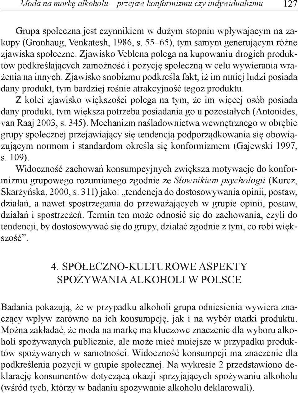 Zjawisko snobizmu podkreśla fakt, iż im mniej ludzi posiada dany produkt, tym bardziej rośnie atrakcyjność tegoż produktu.