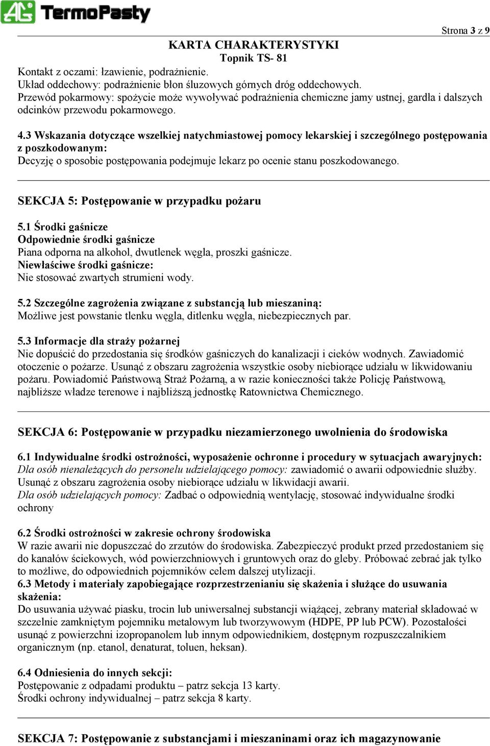 3 Wskazania dotyczące wszelkiej natychmiastowej pomocy lekarskiej i szczególnego postępowania z poszkodowanym: Decyzję o sposobie postępowania podejmuje lekarz po ocenie stanu poszkodowanego.