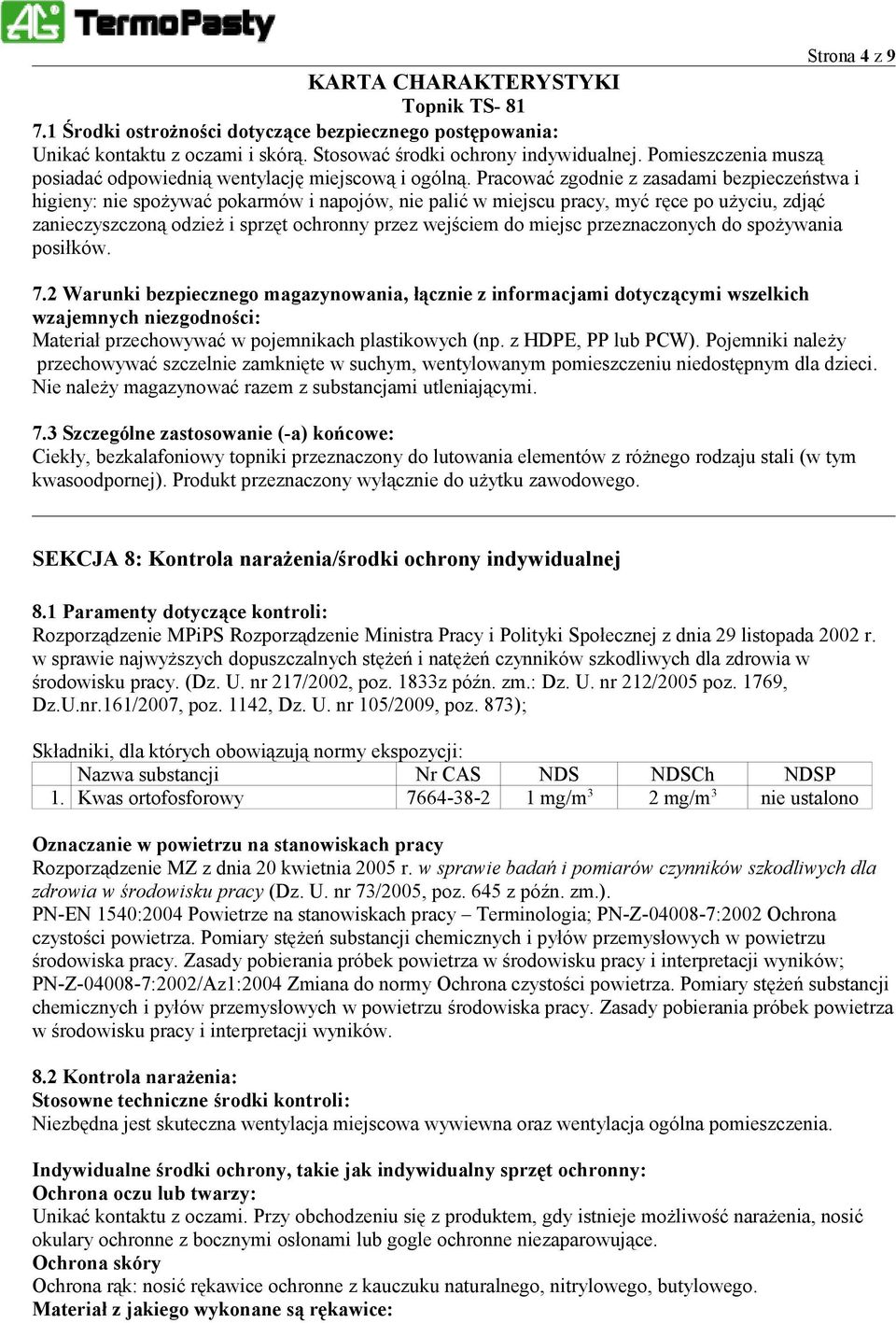 Pracować zgodnie z zasadami bezpieczeństwa i higieny: nie spożywać pokarmów i napojów, nie palić w miejscu pracy, myć ręce po użyciu, zdjąć zanieczyszczoną odzież i sprzęt ochronny przez wejściem do