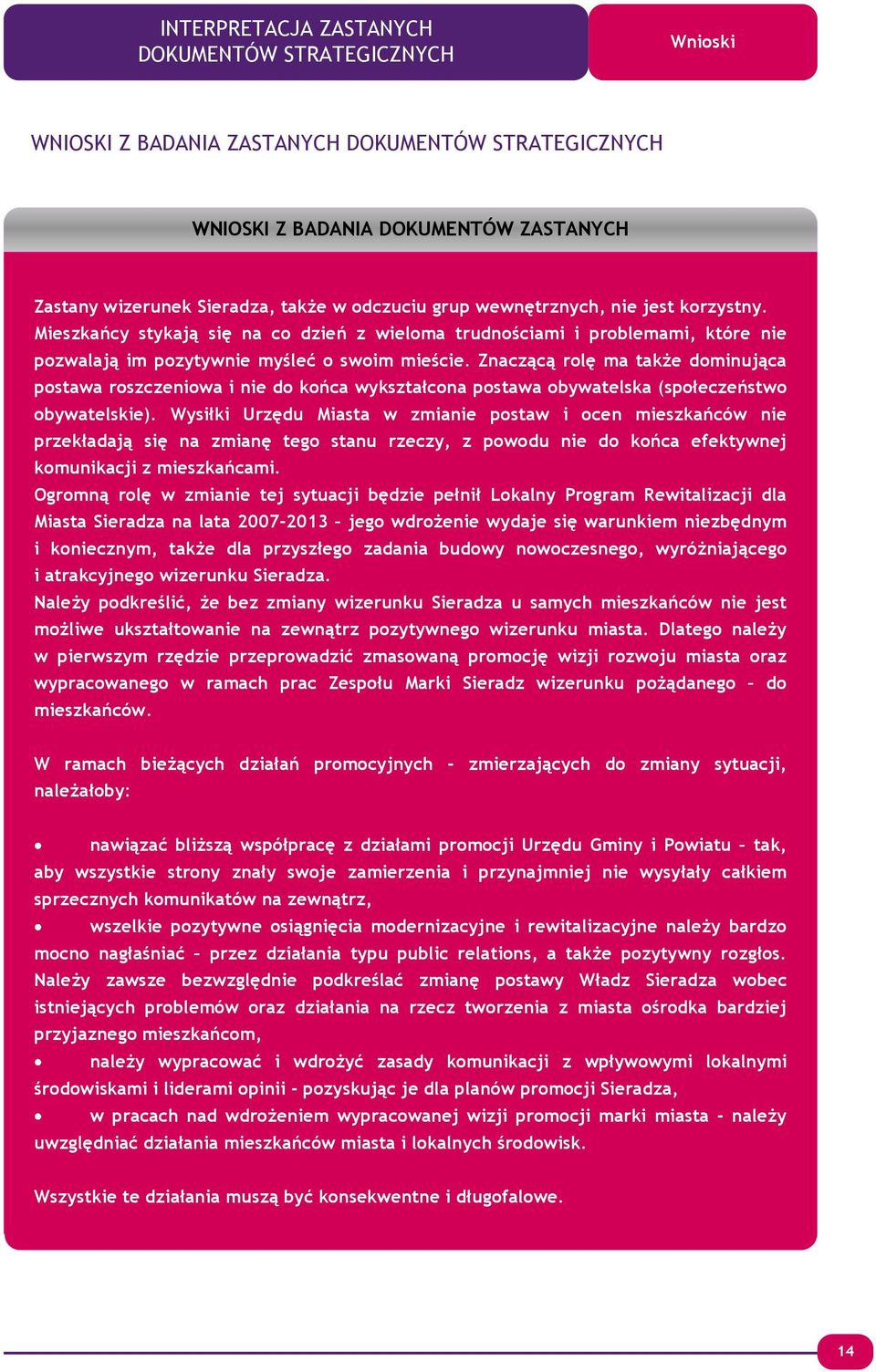 Znaczącą rolę ma takŝe dominująca postawa roszczeniowa i nie do końca wykształcona postawa obywatelska (społeczeństwo obywatelskie).