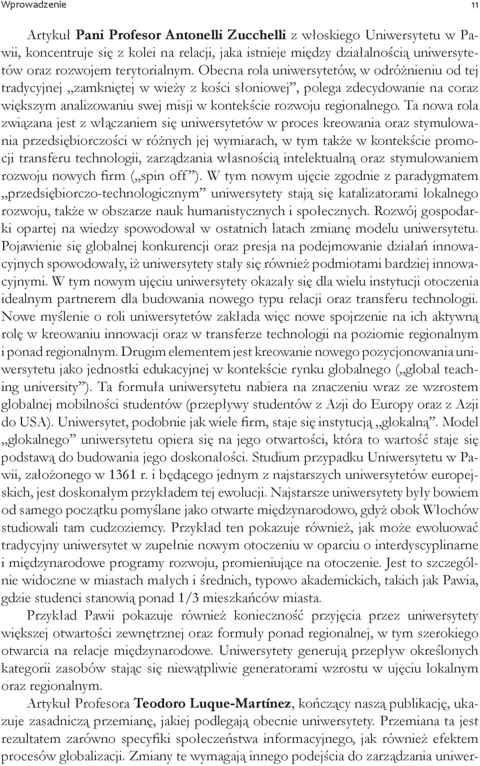 Obecna rola uniwersytetów, w odróżnieniu od tej tradycyjnej zamkniętej w wieży z kości słoniowej, polega zdecydowanie na coraz większym analizowaniu swej misji w kontekście rozwoju regionalnego.