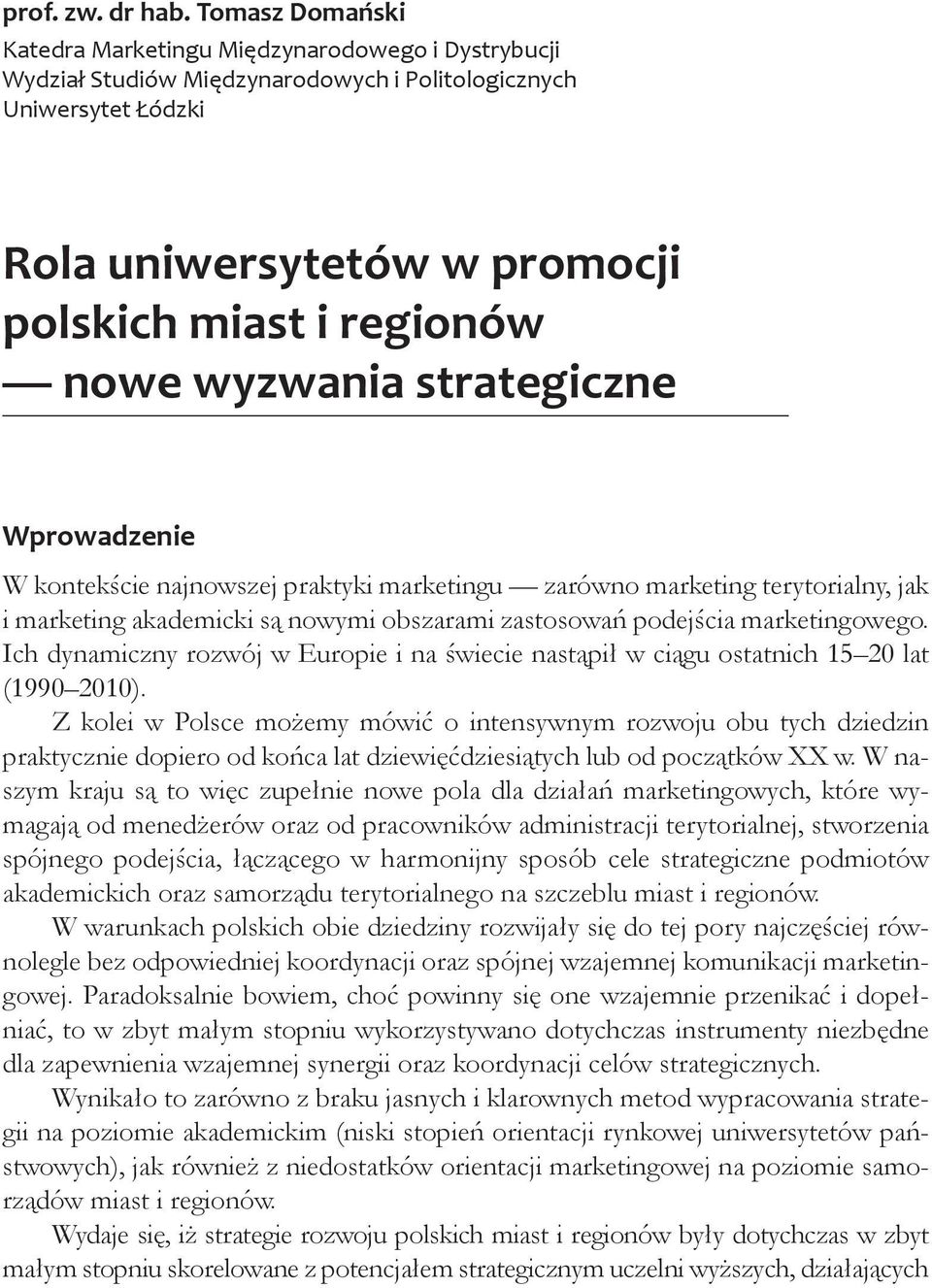 wyzwania strategiczne Wprowadzenie W kontekście najnowszej praktyki marketingu zarówno marketing terytorialny, jak i marketing akademicki są nowymi obszarami zastosowań podejścia marketingowego.