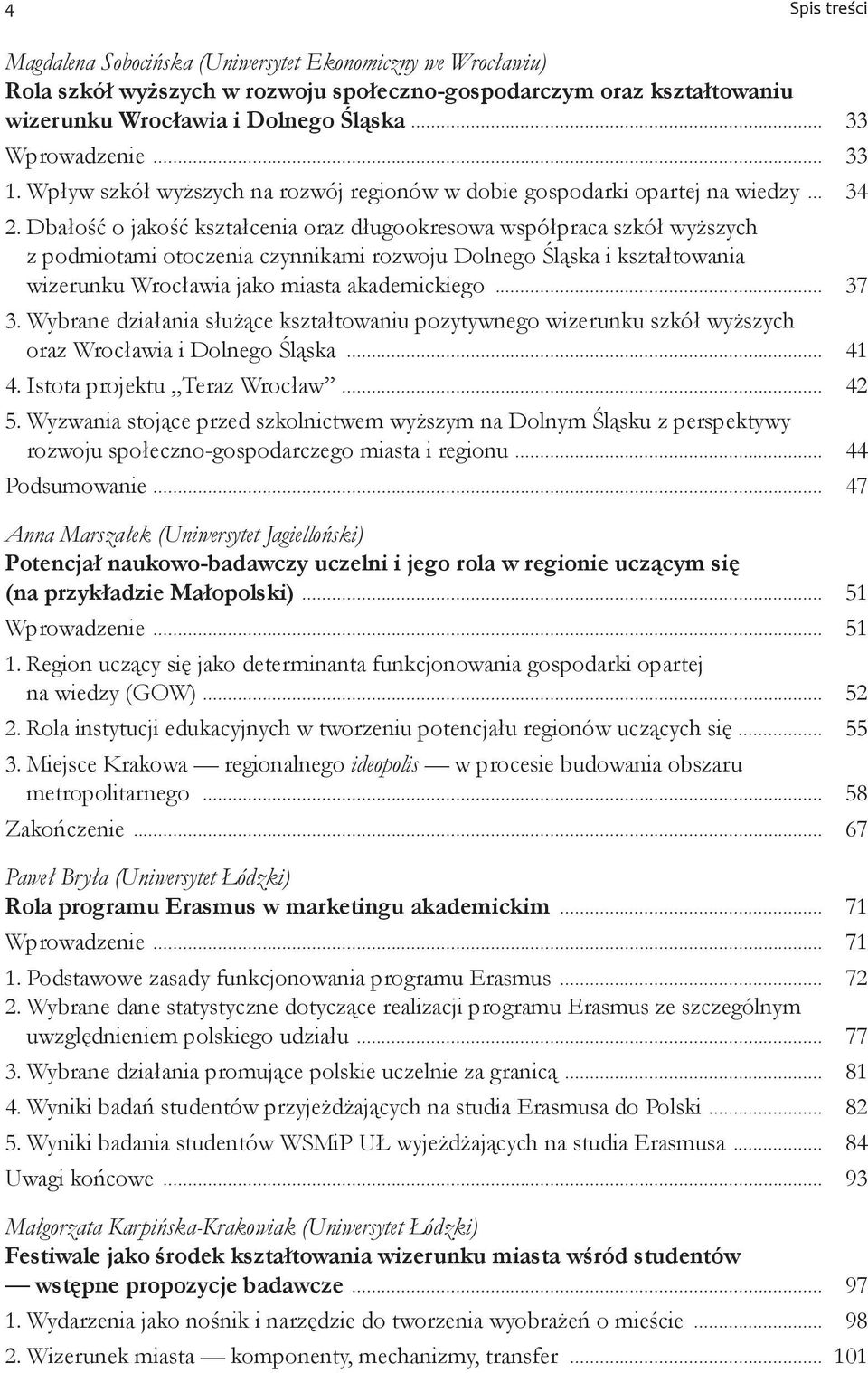 Dbałość o jakość kształcenia oraz długookresowa współpraca szkół wyższych z podmiotami otoczenia czynnikami rozwoju Dolnego Śląska i kształtowania wizerunku Wrocławia jako miasta akademickiego... 37 3.