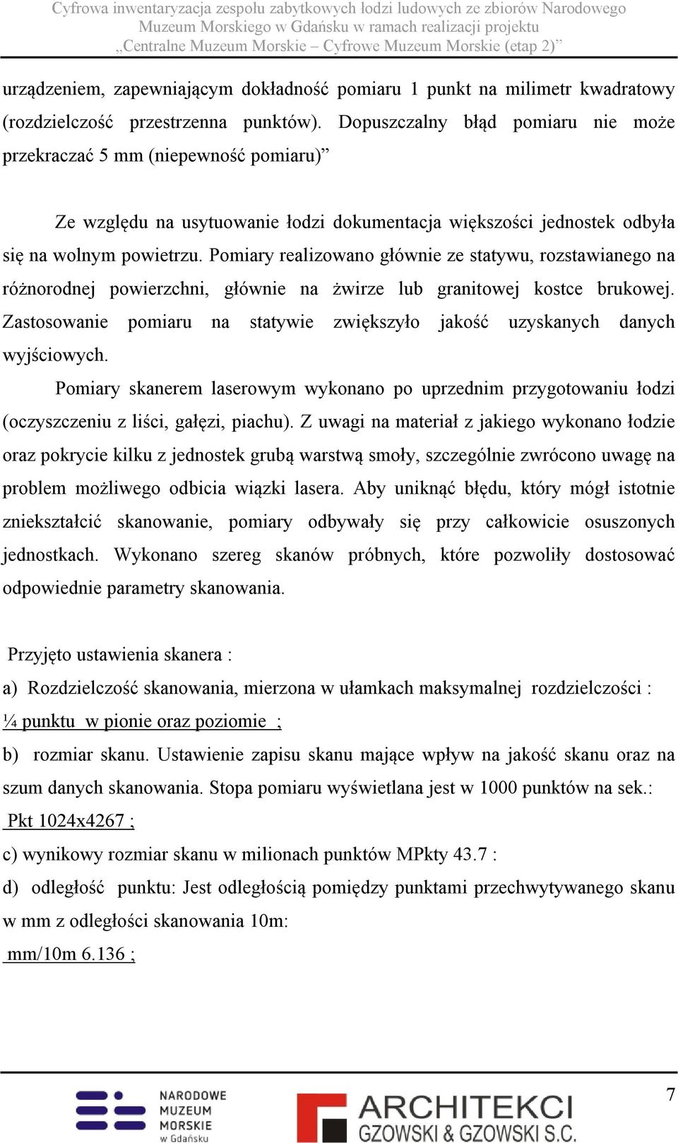 Pomiary realizowano głównie ze statywu, rozstawianego na różnorodnej powierzchni, głównie na żwirze lub granitowej kostce brukowej.