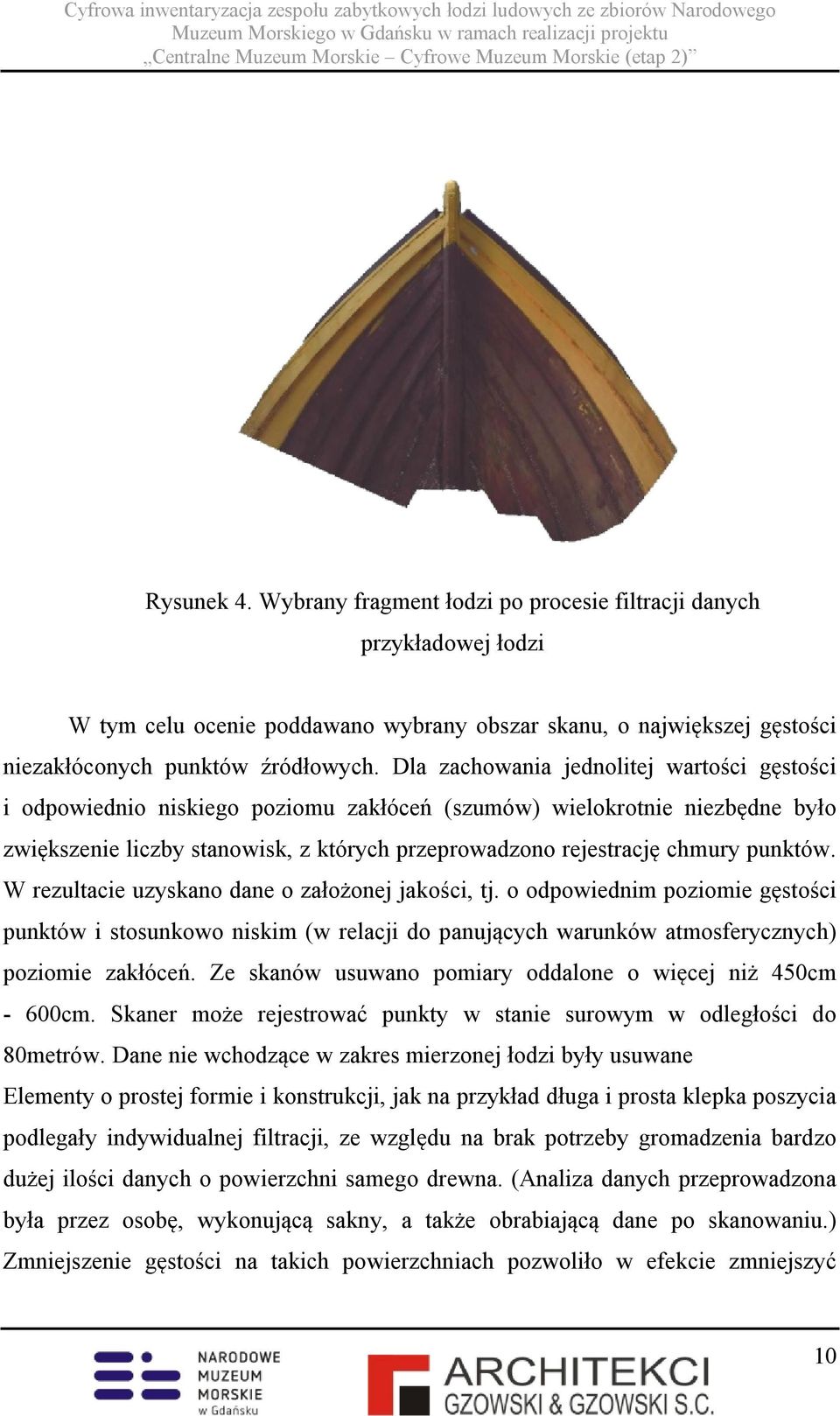 punktów. W rezultacie uzyskano dane o założonej jakości, tj. o odpowiednim poziomie gęstości punktów i stosunkowo niskim (w relacji do panujących warunków atmosferycznych) poziomie zakłóceń.